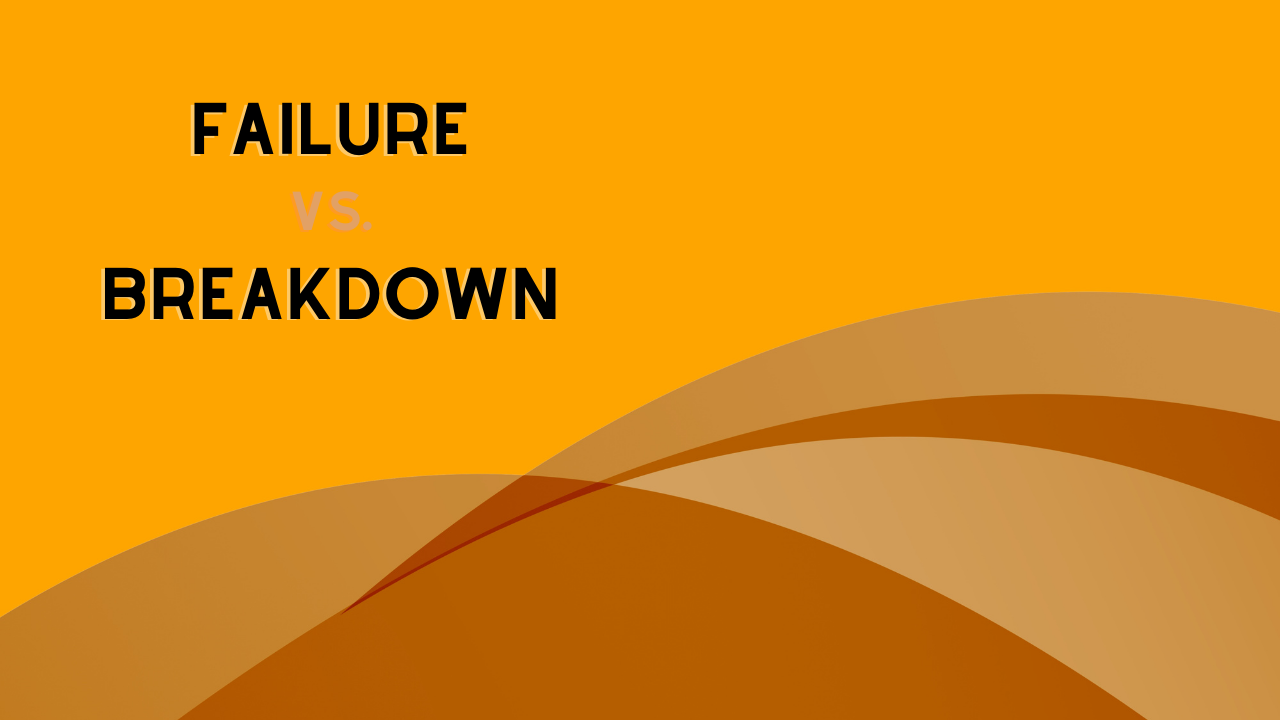 Failure vs. Breakdown: What is the difference between a failure and breakdown?