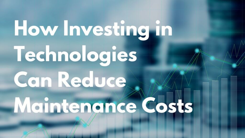 invest in tech to reduce maintenance costs