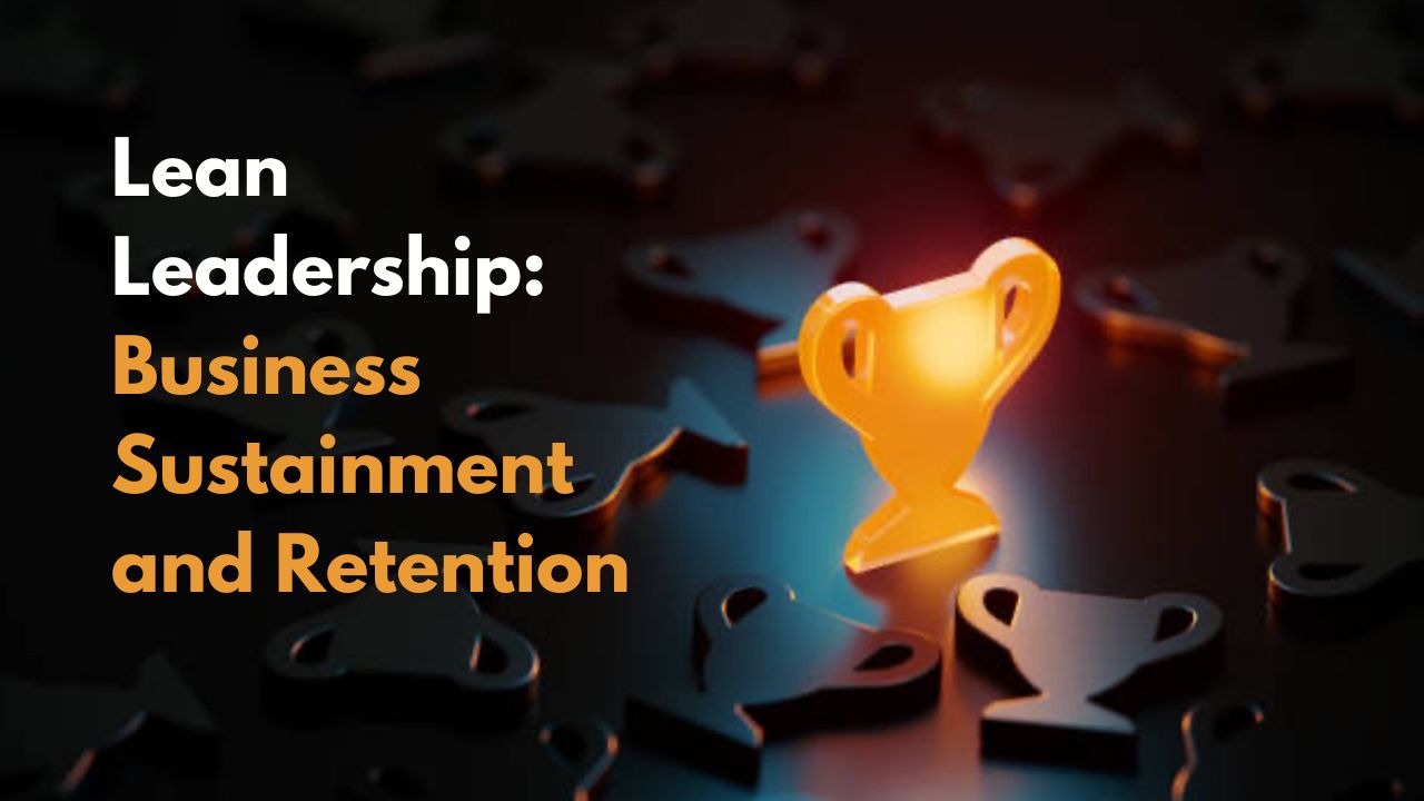 Nurturing Lean Leaders for Business Sustainment and Retention